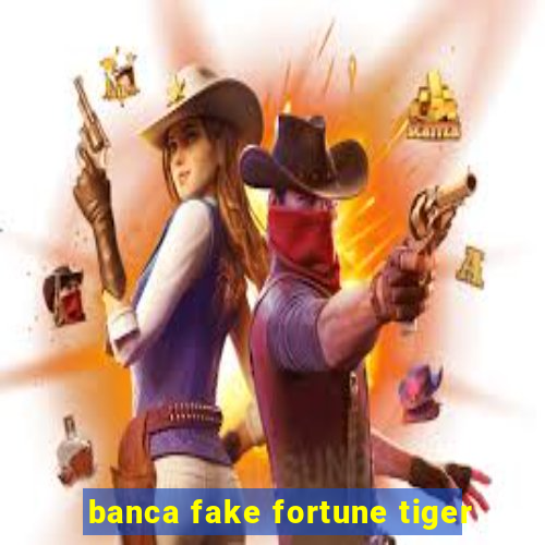 banca fake fortune tiger